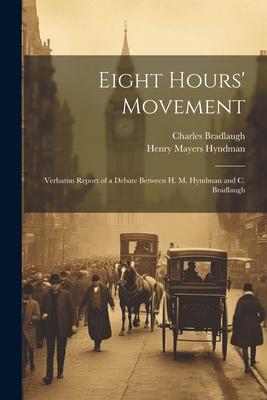 Eight Hours’ Movement: Verbatim Report of a Debate Between H. M. Hyndman and C. Bradlaugh
