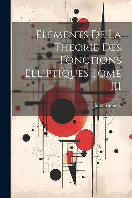 Elements De La Theorie Des Fonctions Elliptiques Tome III