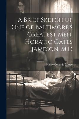A Brief Sketch of One of Baltimore’s Greatest Men, Horatio Gates Jameson, M.D