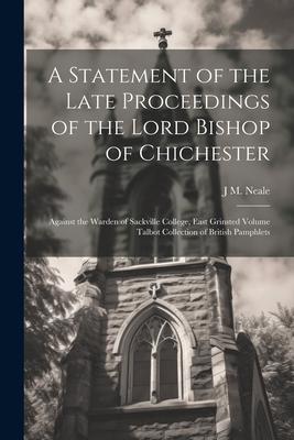 A Statement of the Late Proceedings of the Lord Bishop of Chichester: Against the Warden of Sackville College, East Grinsted Volume Talbot Collection