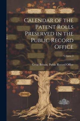 Calendar of the Patent Rolls Preserved in the Public Record Office; Volume 3