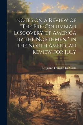 Notes on a Review of The Pre-Columbian Discovery of America by the Northmen, in the North American Review for July