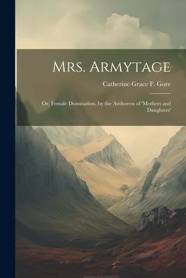 Mrs. Armytage; Or, Female Domination, by the Authoress of ’mothers and Daughters’