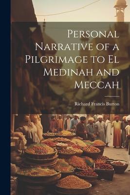 Personal Narrative of a Pilgrimage to el Medinah and Meccah