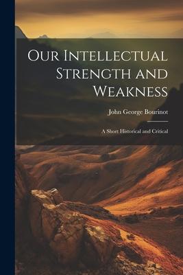 Our Intellectual Strength and Weakness: A Short Historical and Critical