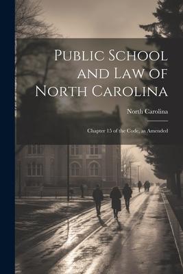 Public School and Law of North Carolina: Chapter 15 of the Code, as Amended