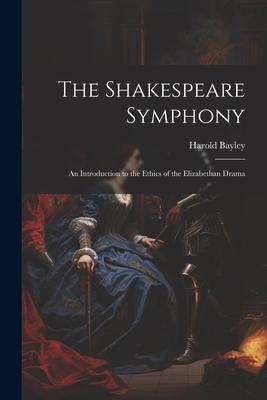 The Shakespeare Symphony: An Introduction to the Ethics of the Elizabethan Drama