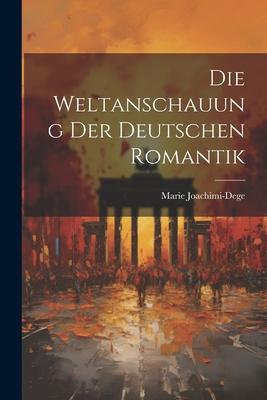 Die Weltanschauung der Deutschen Romantik