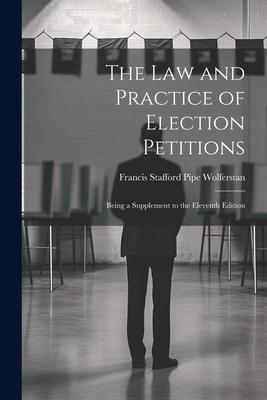 The Law and Practice of Election Petitions: Being a Supplement to the Eleventh Edition