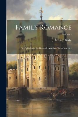 Family Romance: Or, Episodes in the Domestic Annals of the Aristocracy; Volume I