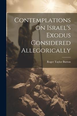 Contemplations on Israel’s Exodus Considered Allegorically