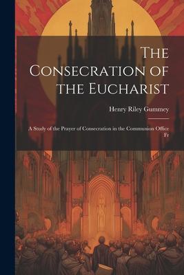 The Consecration of the Eucharist: A Study of the Prayer of Consecration in the Communion Office Fr