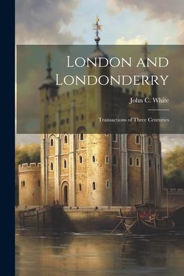 London and Londonderry: Transactions of Three Centuries