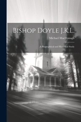 Bishop Doyle J.K.L.: A Biographical and Historical Study