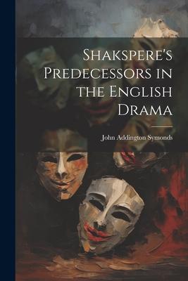 Shakspere’s Predecessors in the English Drama