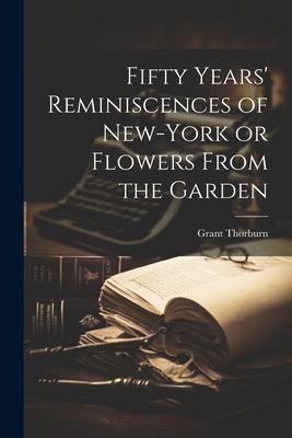 Fifty Years’ Reminiscences of New-York or Flowers From the Garden