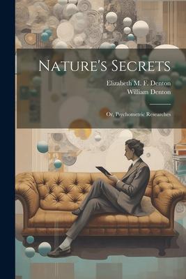 Nature’s Secrets; or, Psychometric Researches