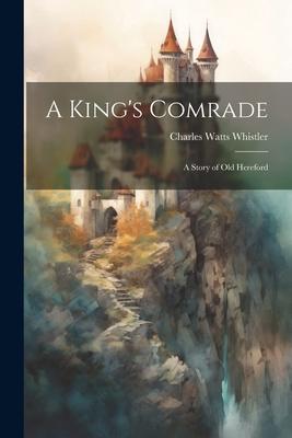 A King’s Comrade: A Story of Old Hereford