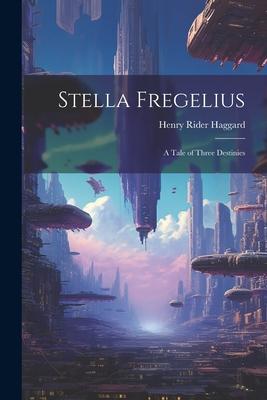 Stella Fregelius: A Tale of Three Destinies