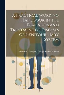 A Practical Working Handbook in the Diagnosis and Treatment of Diseases of Genitourinary System