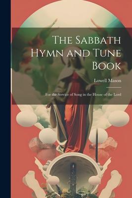 The Sabbath Hymn and Tune Book: For the Service of Song in the House of the Lord