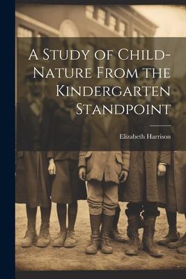 A Study of Child-Nature From the Kindergarten Standpoint