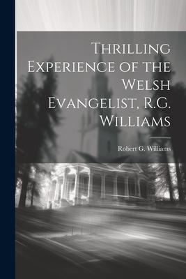 Thrilling Experience of the Welsh Evangelist, R.G. Williams