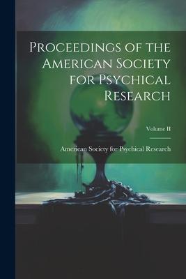 Proceedings of the American Society for Psychical Research; Volume II