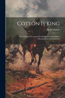 Cotton is King: The Culture of Cotton & Its Relation to Agriculture, Manufactures, & Commerce