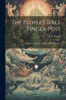 The People’s Bible Finger-post: A Novel and Attractive Guide to Bible Subjects