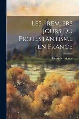 Les Premiers Jours du Protestantisme en France