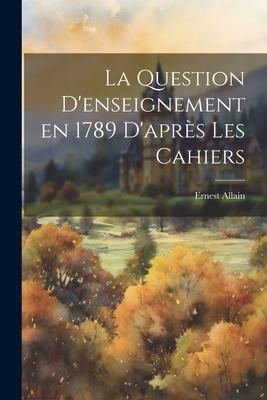 La Question D’enseignement en 1789 D’après les Cahiers