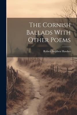 The Cornish Ballads With Other Poems