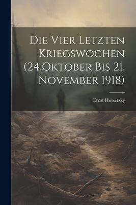 Die Vier Letzten Kriegswochen (24.Oktober bis 21. November 1918)