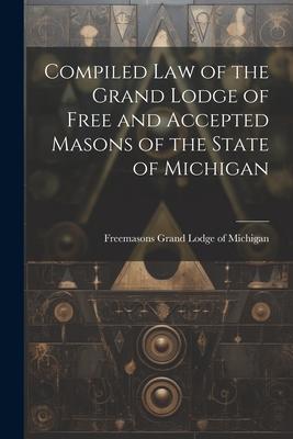 Compiled Law of the Grand Lodge of Free and Accepted Masons of the State of Michigan