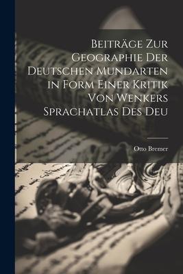 Beiträge zur Geographie der Deutschen Mundarten in Form Einer Kritik von Wenkers Sprachatlas des Deu