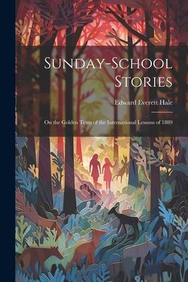 Sunday-School Stories: On the Golden Texts of the International Lessons of 1889