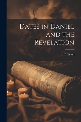 Dates in Daniel and the Revelation