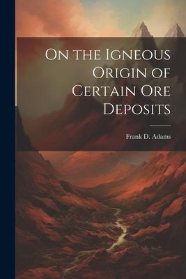 On the Igneous Origin of Certain Ore Deposits