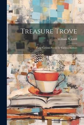 Treasure Trove: Forty Famous Poems by Various Authors