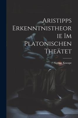 Aristipps Erkenntnistheorie im Platonischen Theätet