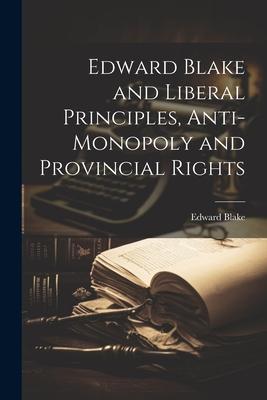 Edward Blake and Liberal Principles, Anti-Monopoly and Provincial Rights