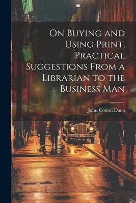 On Buying and Using Print, Practical Suggestions From a Librarian to the Business Man