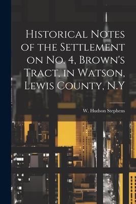 Historical Notes of the Settlement on No. 4, Brown’s Tract, in Watson, Lewis County, N.Y