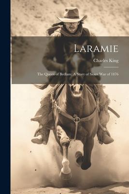 Laramie: The Queen of Bedlam: A Story of Sioux War of 1876