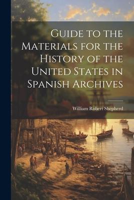 Guide to the Materials for the History of the United States in Spanish Archives