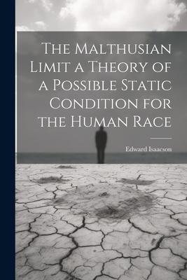 The Malthusian Limit a Theory of a Possible Static Condition for the Human Race