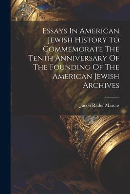 Essays In American Jewish History To Commemorate The Tenth Anniversary Of The Founding Of The American Jewish Archives