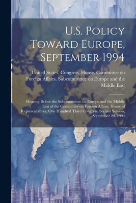 U.S. Policy Toward Europe, September 1994: Hearing Before the Subcommittee on Europe and the Middle East of the Committee on Foreign Affairs, House of