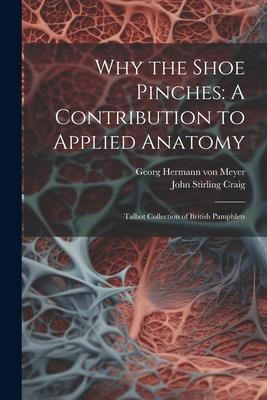 Why the Shoe Pinches: A Contribution to Applied Anatomy: Talbot Collection of British Pamphlets